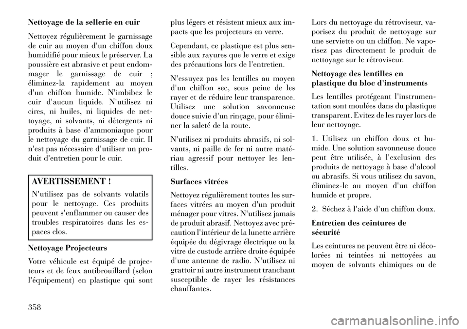 Lancia Voyager 2013 Notice dentretien (in French) Nettoyage de la sellerie en cuir
Nettoyez régulièrement le garnissage
de cuir au moyen dun chiffon doux
humidifié pour mieux le préserver. La
poussière est abrasive et peut endom-
mager le garni Lancia Voyager 2013 Notice dentretien (in French) Nettoyage de la sellerie en cuir
Nettoyez régulièrement le garnissage
de cuir au moyen dun chiffon doux
humidifié pour mieux le préserver. La
poussière est abrasive et peut endom-
mager le garni