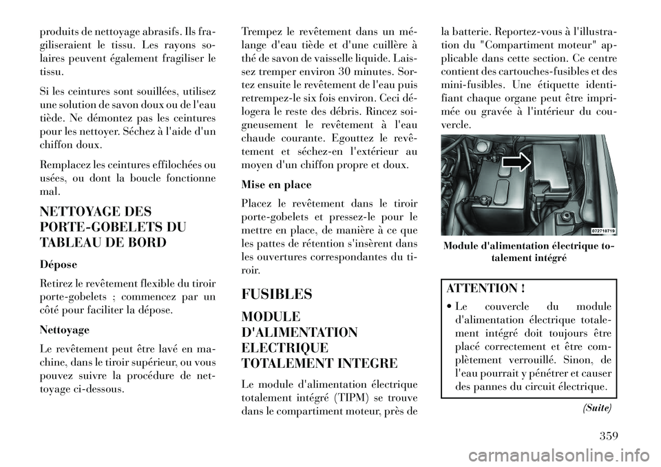 Lancia Voyager 2013 Notice dentretien (in French) produits de nettoyage abrasifs. Ils fra-
giliseraient le tissu. Les rayons so-
laires peuvent également fragiliser le
tissu.
Si les ceintures sont souillées, utilisez
une solution de savon doux ou d Lancia Voyager 2013 Notice dentretien (in French) produits de nettoyage abrasifs. Ils fra-
giliseraient le tissu. Les rayons so-
laires peuvent également fragiliser le
tissu.
Si les ceintures sont souillées, utilisez
une solution de savon doux ou d