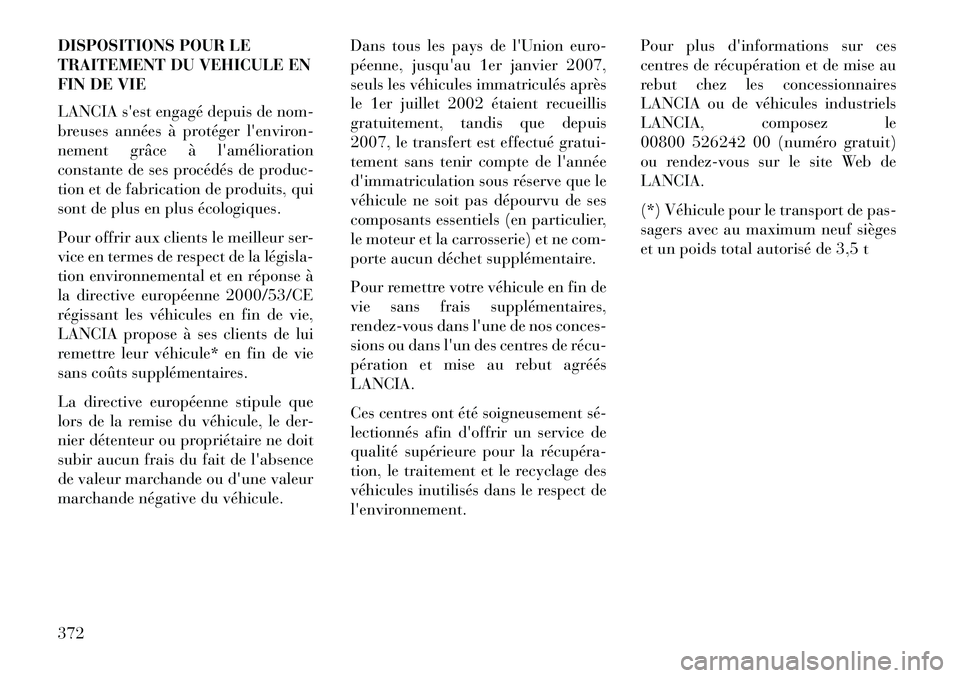 Lancia Voyager 2013  Notice dentretien (in French) DISPOSITIONS POUR LE
TRAITEMENT DU VEHICULE EN
FIN DE VIE
LANCIA sest engagé depuis de nom-
breuses années à protéger lenviron-
nement grâce àlamélioration
constante de ses procédés de pro