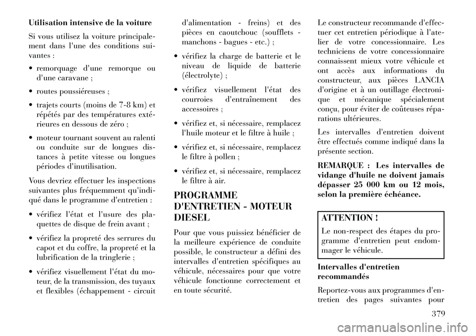 Lancia Voyager 2013 Notice dentretien (in French) Utilisation intensive de la voiture
Si vous utilisez la voiture principale-
ment dans lune des conditions sui-
vantes :
remorquage dune remorque oudune caravane ;
routes poussiéreuses ;
traj Lancia Voyager 2013 Notice dentretien (in French) Utilisation intensive de la voiture
Si vous utilisez la voiture principale-
ment dans lune des conditions sui-
vantes :
remorquage dune remorque oudune caravane ;
routes poussiéreuses ;
traj