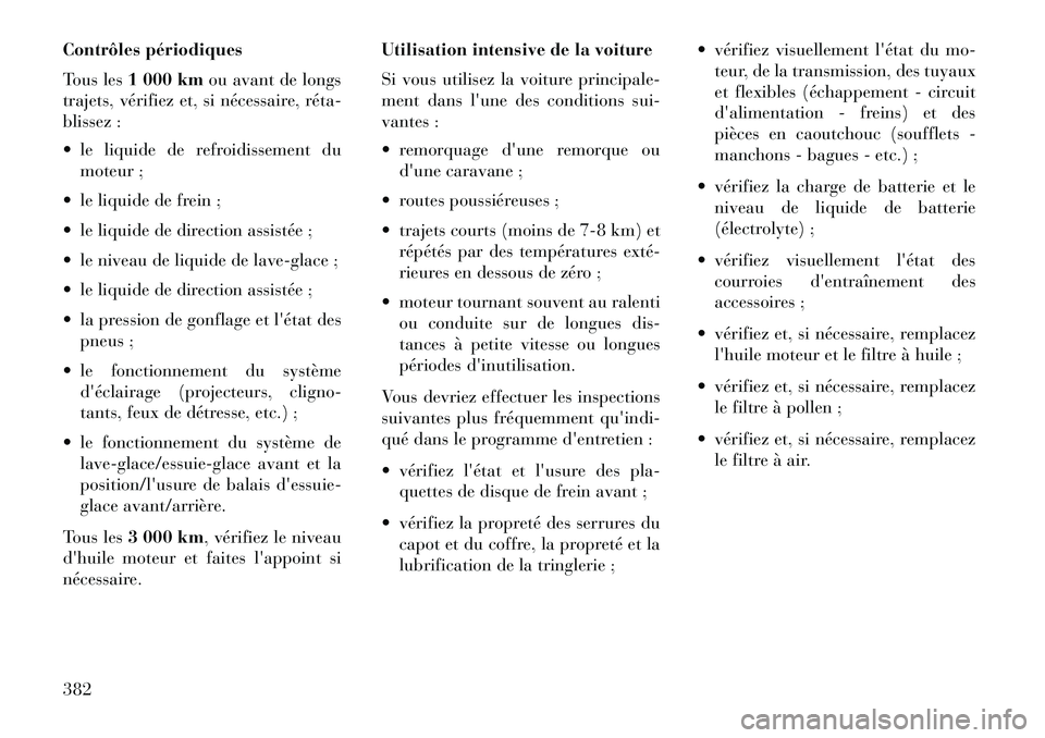 Lancia Voyager 2013 Notice dentretien (in French) Contrôles périodiques
Tous les1 000 km ou avant de longs
trajets, vérifiez et, si nécessaire, réta
blissez :
le liquide de refroidissement du moteur ;
le liquide de frein ;
le liquide de Lancia Voyager 2013 Notice dentretien (in French) Contrôles périodiques
Tous les1 000 km ou avant de longs
trajets, vérifiez et, si nécessaire, réta
blissez :
le liquide de refroidissement du moteur ;
le liquide de frein ;
le liquide de