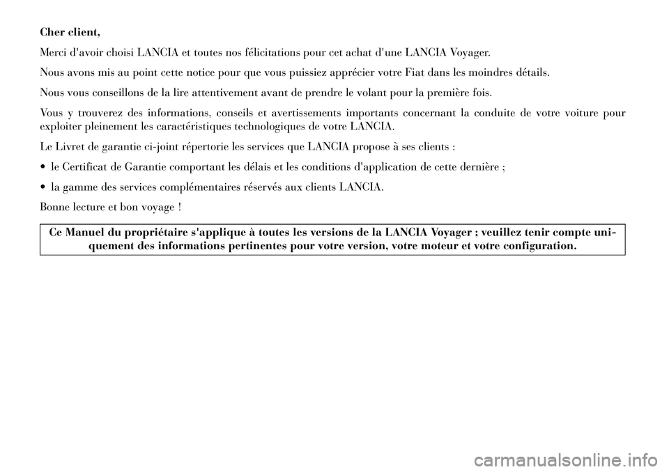 Lancia Voyager 2013  Notice dentretien (in French) Cher client,
Merci davoir choisi LANCIA et toutes nos félicitations pour cet achat dune LANCIA Voyager.
Nous avons mis au point cette notice pour que vous puissiez apprécier votre Fiat dans les mo