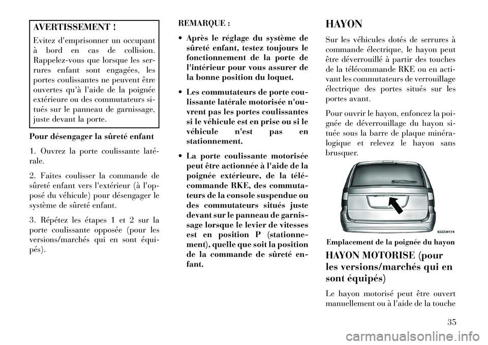 Lancia Voyager 2013  Notice dentretien (in French) AVERTISSEMENT !
Evitez demprisonner un occupant
à bord en cas de collision.
Rappelez-vous que lorsque les ser-
rures enfant sont engagées, les
portes coulissantes ne peuvent être
ouvertes quà l