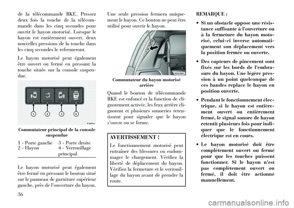 Lancia Voyager 2013 Notice dentretien (in French) de la télécommande RKE. Pressez
deux fois la touche de la télécom
mande dans les cinq secondes pour
ouvrir le hayon motorisé. Lorsque le
hayon est entièrement ouvert, deux
nouvelles pressions Lancia Voyager 2013 Notice dentretien (in French) de la télécommande RKE. Pressez
deux fois la touche de la télécom
mande dans les cinq secondes pour
ouvrir le hayon motorisé. Lorsque le
hayon est entièrement ouvert, deux
nouvelles pressions