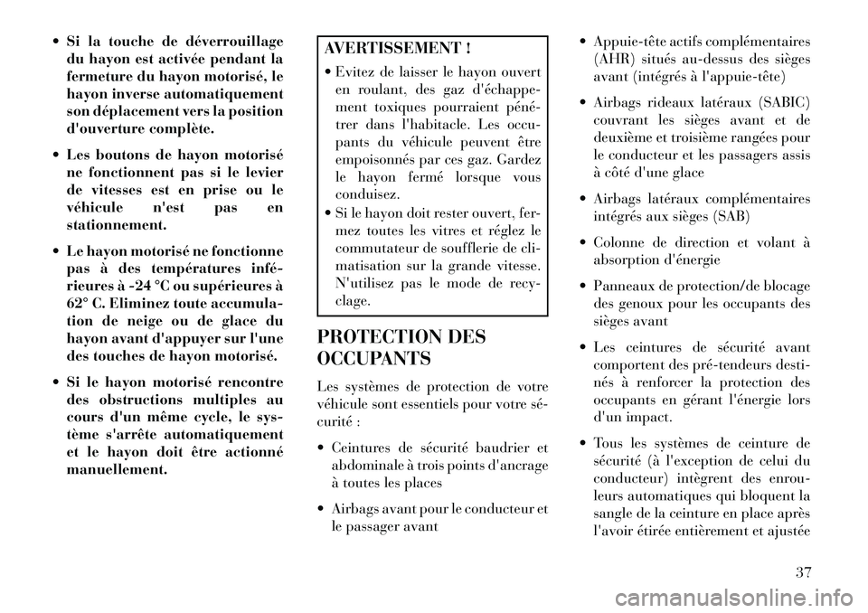Lancia Voyager 2013 Notice dentretien (in French) Si la touche de déverrouillagedu hayon est activée pendant la
fermeture du hayon motorisé, le
hayon inverse automatiquement
son déplacement vers la position
douverture complète.
Les boutons Lancia Voyager 2013 Notice dentretien (in French) Si la touche de déverrouillagedu hayon est activée pendant la
fermeture du hayon motorisé, le
hayon inverse automatiquement
son déplacement vers la position
douverture complète.
Les boutons