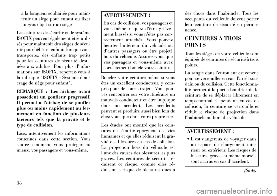 Lancia Voyager 2013  Notice dentretien (in French) à la longueur souhaitée pour main-
tenir un siège pour enfant ou fixer
un gros objet sur un siège
Les ceintures de sécurité ou le système
ISOFIX peuvent également être utili-
sés pour mainte