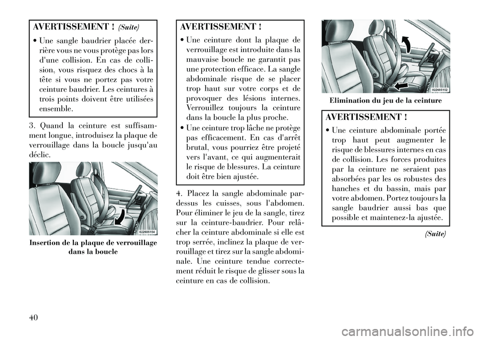 Lancia Voyager 2013 Notice dentretien (in French) AVERTISSEMENT !(Suite)
Une sangle baudrier placée der- rière vous ne vous protège pas lors
dune collision. En cas de colli-
sion, vous risquez des chocs à la
tête si vous ne portez pas votre
c Lancia Voyager 2013 Notice dentretien (in French) AVERTISSEMENT !(Suite)
Une sangle baudrier placée der- rière vous ne vous protège pas lors
dune collision. En cas de colli-
sion, vous risquez des chocs à la
tête si vous ne portez pas votre
c