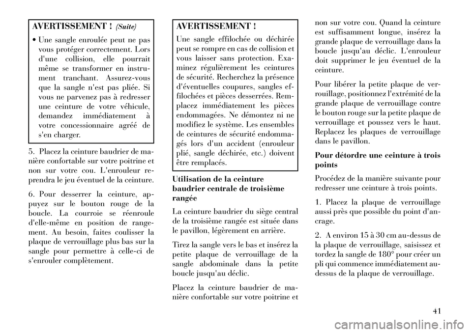 Lancia Voyager 2013 Notice dentretien (in French) AVERTISSEMENT !(Suite)
Une sangle enroulée peut ne pas vous protéger correctement. Lors
dune collision, elle pourrait
même se transformer en instru-
ment tranchant. Assurez-vous
que la sangle n Lancia Voyager 2013 Notice dentretien (in French) AVERTISSEMENT !(Suite)
Une sangle enroulée peut ne pas vous protéger correctement. Lors
dune collision, elle pourrait
même se transformer en instru-
ment tranchant. Assurez-vous
que la sangle n