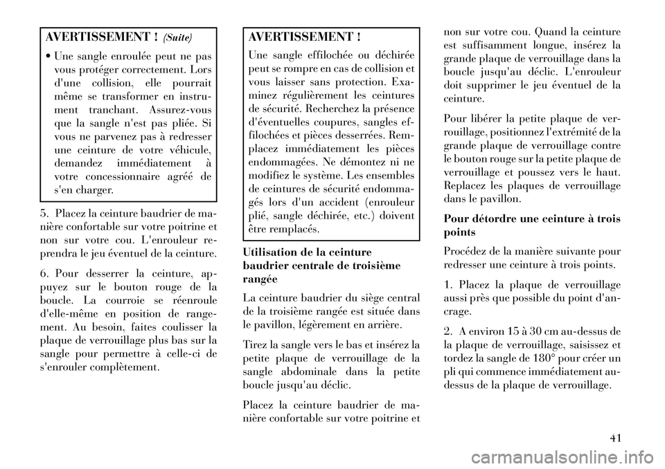 Lancia Voyager 2013  Notice dentretien (in French) AVERTISSEMENT !(Suite)
 Une sangle enroulée peut ne pas vous protéger correctement. Lors
dune collision, elle pourrait
même se transformer en instru-
ment tranchant. Assurez-vous
que la sangle n