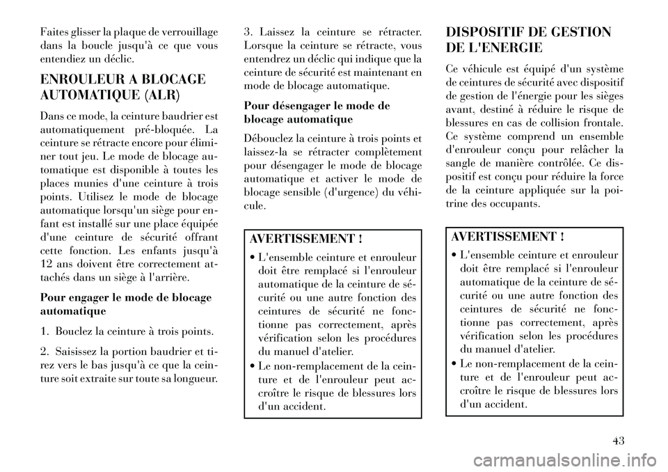 Lancia Voyager 2013 Notice dentretien (in French) Faites glisser la plaque de verrouillage
dans la boucle jusquà ce que vous
entendiez un déclic.
ENROULEUR A BLOCAGE
AUTOMATIQUE (ALR)
Dans ce mode, la ceinture baudrier est
automatiquement prébl Lancia Voyager 2013 Notice dentretien (in French) Faites glisser la plaque de verrouillage
dans la boucle jusquà ce que vous
entendiez un déclic.
ENROULEUR A BLOCAGE
AUTOMATIQUE (ALR)
Dans ce mode, la ceinture baudrier est
automatiquement prébl