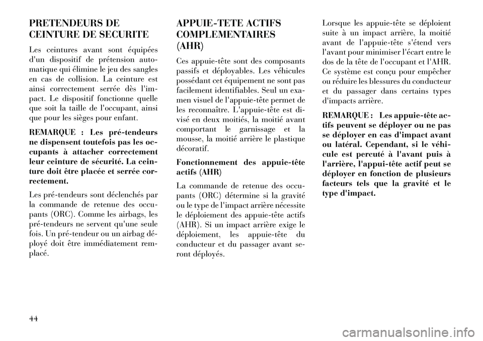 Lancia Voyager 2013  Notice dentretien (in French) PRETENDEURS DE
CEINTURE DE SECURITE
Les ceintures avant sont équipées
dun dispositif de prétension auto-
matique qui élimine le jeu des sangles
en cas de collision. La ceinture est
ainsi correcte