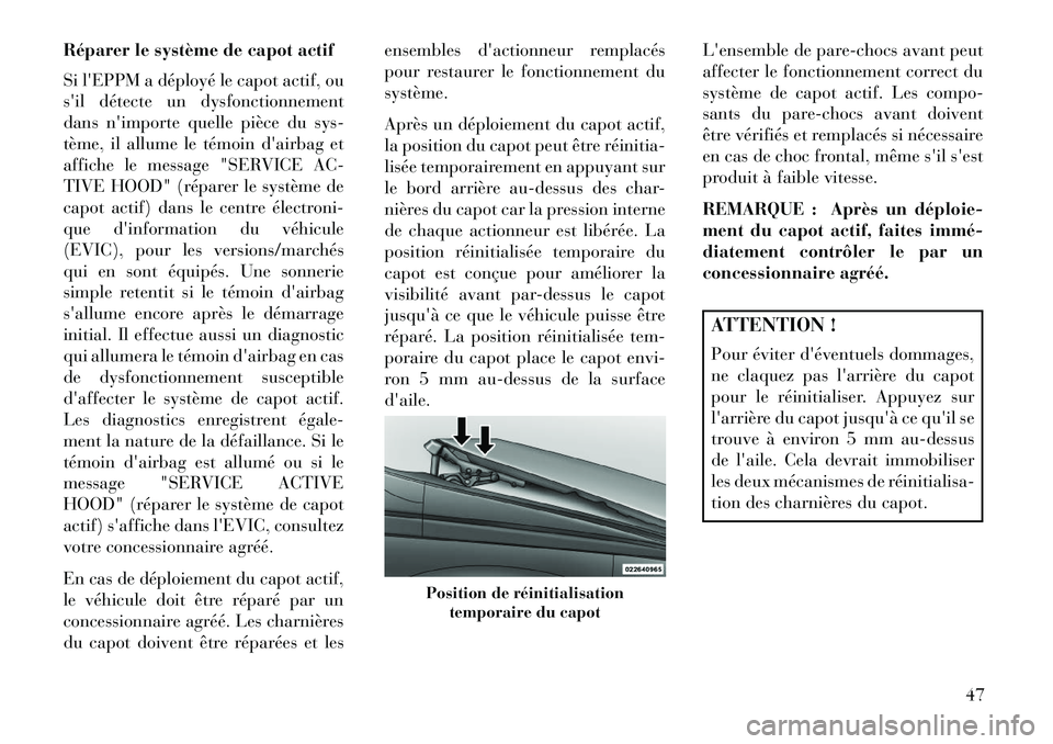 Lancia Voyager 2013 Notice dentretien (in French) Réparer le système de capot actif
Si lEPPM a déployé le capot actif, ou
sil détecte un dysfonctionnement
dans nimporte quelle pièce du sys-
tème, il allume le témoin dairbag et
affiche le Lancia Voyager 2013 Notice dentretien (in French) Réparer le système de capot actif
Si lEPPM a déployé le capot actif, ou
sil détecte un dysfonctionnement
dans nimporte quelle pièce du sys-
tème, il allume le témoin dairbag et
affiche le