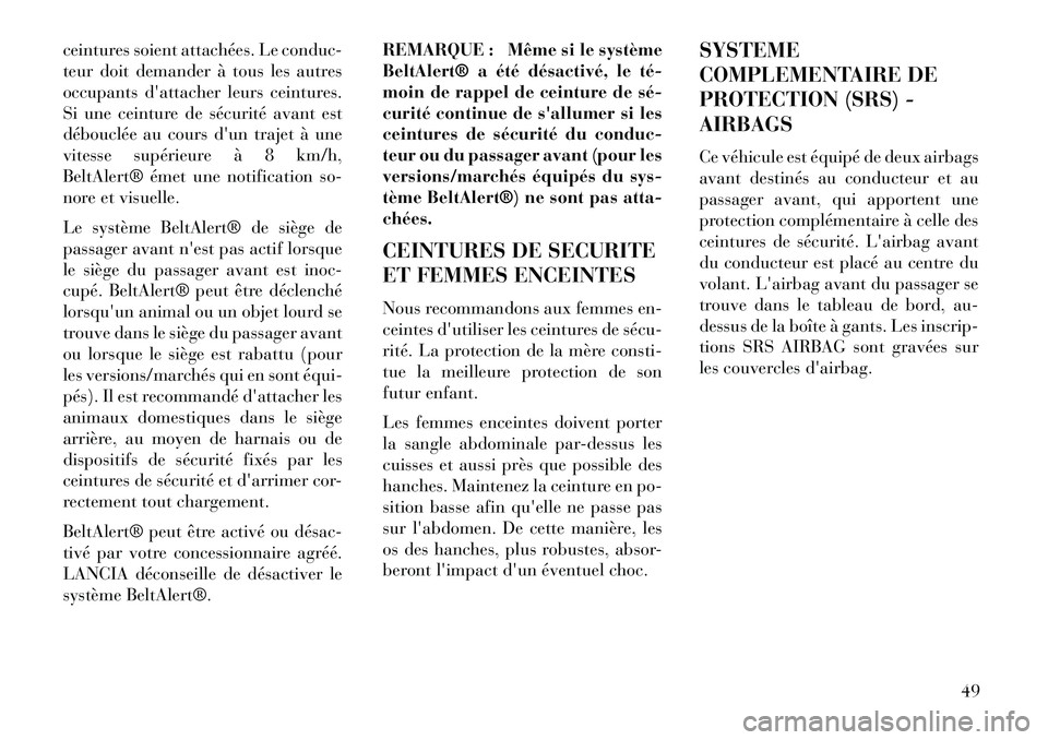 Lancia Voyager 2013 Notice dentretien (in French) ceintures soient attachées. Le conduc-
teur doit demander à tous les autres
occupants dattacher leurs ceintures.
Si une ceinture de sécurité avant est
débouclée au cours dun trajet à une
vite Lancia Voyager 2013 Notice dentretien (in French) ceintures soient attachées. Le conduc-
teur doit demander à tous les autres
occupants dattacher leurs ceintures.
Si une ceinture de sécurité avant est
débouclée au cours dun trajet à une
vite