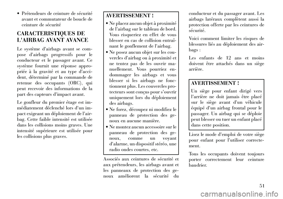 Lancia Voyager 2013  Notice dentretien (in French)  Prétendeurs de ceinture de sécuritéavant et commutateur de boucle de
ceinture de sécurité
CARACTERISTIQUES DE
LAIRBAG AVANT AVANCE
Le système dairbags avant se com-
pose dairbags progressif