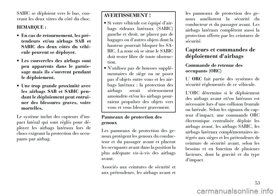 Lancia Voyager 2013 Notice dentretien (in French) SABIC se déploient vers le bas, cou-
vrant les deux vitres du côté du choc.
REMARQUE :
En cas de retournement, les prétendeurs et/ou airbags SAB et
SABIC des deux côtés du véhi
cule peuve Lancia Voyager 2013 Notice dentretien (in French) SABIC se déploient vers le bas, cou-
vrant les deux vitres du côté du choc.
REMARQUE :
En cas de retournement, les prétendeurs et/ou airbags SAB et
SABIC des deux côtés du véhi
cule peuve