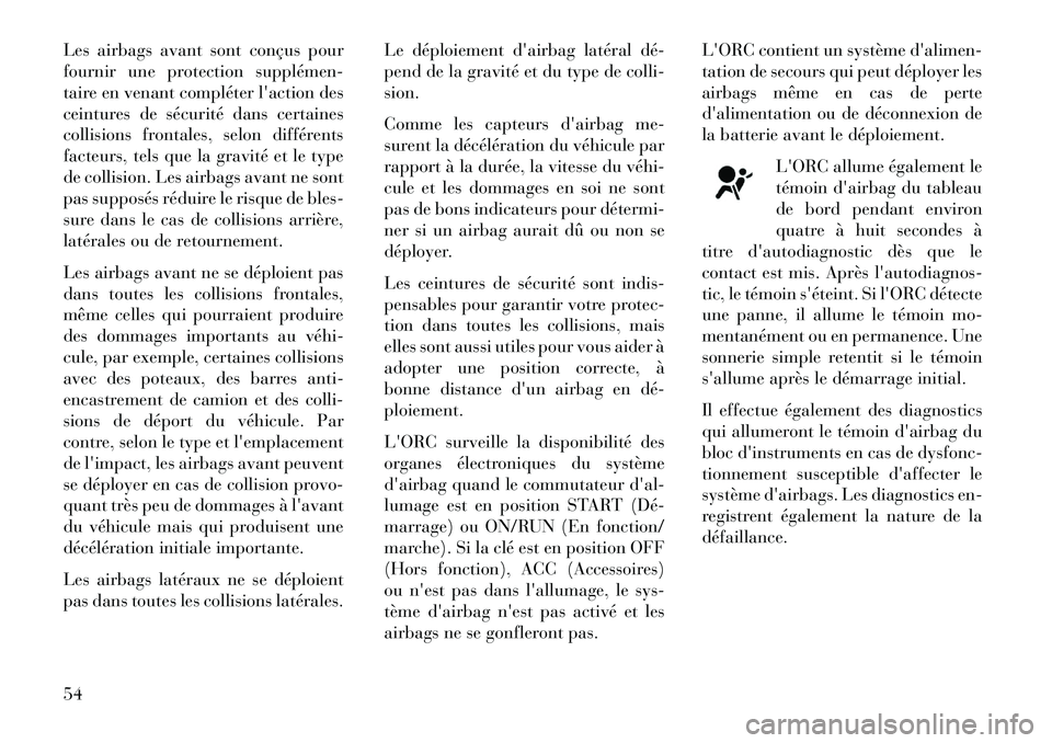 Lancia Voyager 2013 Notice dentretien (in French) Les airbags avant sont conçus pour
fournir une protection supplémen
taire en venant compléter laction des
ceintures de sécurité dans certaines
collisions frontales, selon différents
facteurs, Lancia Voyager 2013 Notice dentretien (in French) Les airbags avant sont conçus pour
fournir une protection supplémen
taire en venant compléter laction des
ceintures de sécurité dans certaines
collisions frontales, selon différents
facteurs,