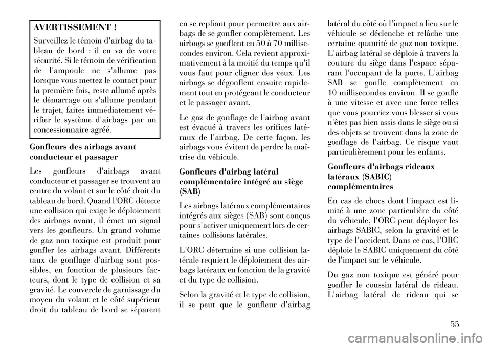 Lancia Voyager 2013 Notice dentretien (in French) AVERTISSEMENT !
Surveillez le témoin dairbag du ta-
bleau de bord : il en va de votre
sécurité. Si le témoin de vérification
de lampoule ne sallume pas
lorsque vous mettez le contact pour
la p Lancia Voyager 2013 Notice dentretien (in French) AVERTISSEMENT !
Surveillez le témoin dairbag du ta-
bleau de bord : il en va de votre
sécurité. Si le témoin de vérification
de lampoule ne sallume pas
lorsque vous mettez le contact pour
la p