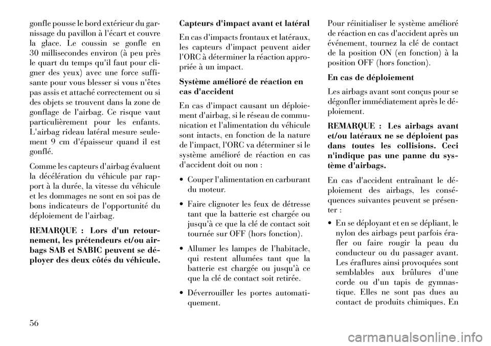 Lancia Voyager 2013 Notice dentretien (in French) gonfle pousse le bord extérieur du gar-
nissage du pavillon à lécart et couvre
la glace. Le coussin se gonfle en
30 millisecondes environ (à peu près
le quart du temps quil faut pour cli-
gner Lancia Voyager 2013 Notice dentretien (in French) gonfle pousse le bord extérieur du gar-
nissage du pavillon à lécart et couvre
la glace. Le coussin se gonfle en
30 millisecondes environ (à peu près
le quart du temps quil faut pour cli-
gner