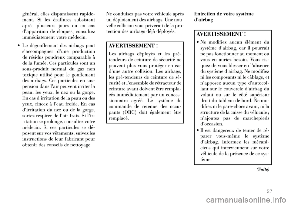 Lancia Voyager 2013 Notice dentretien (in French) général, elles disparaissent rapide-
ment. Si les éraflures subsistent
après plusieurs jours ou en cas
dapparition de cloques, consultez
immédiatement votre médecin.
Le dégonflement des airb Lancia Voyager 2013 Notice dentretien (in French) général, elles disparaissent rapide-
ment. Si les éraflures subsistent
après plusieurs jours ou en cas
dapparition de cloques, consultez
immédiatement votre médecin.
Le dégonflement des airb