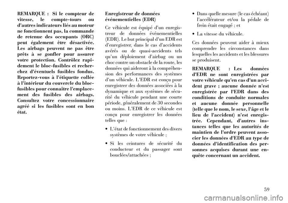 Lancia Voyager 2013 Notice dentretien (in French) REMARQUE : Si le compteur de
vitesse, le compte-tours ou
dautres indicateurs liés au moteur
ne fonctionnent pas, la commande
de retenue des occupants (ORC)
peut également être désactivée.
Les ai Lancia Voyager 2013 Notice dentretien (in French) REMARQUE : Si le compteur de
vitesse, le compte-tours ou
dautres indicateurs liés au moteur
ne fonctionnent pas, la commande
de retenue des occupants (ORC)
peut également être désactivée.
Les ai