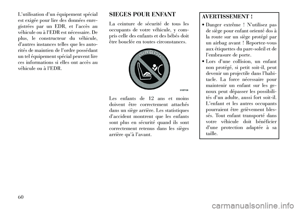 Lancia Voyager 2013 Notice dentretien (in French) Lutilisation dun équipement spécial
est exigée pour lire des données enre-
gistrées par un EDR, et laccès au
véhicule ou à lEDR est nécessaire. De
plus, le constructeur du véhicule,
dau Lancia Voyager 2013 Notice dentretien (in French) Lutilisation dun équipement spécial
est exigée pour lire des données enre-
gistrées par un EDR, et laccès au
véhicule ou à lEDR est nécessaire. De
plus, le constructeur du véhicule,
dau