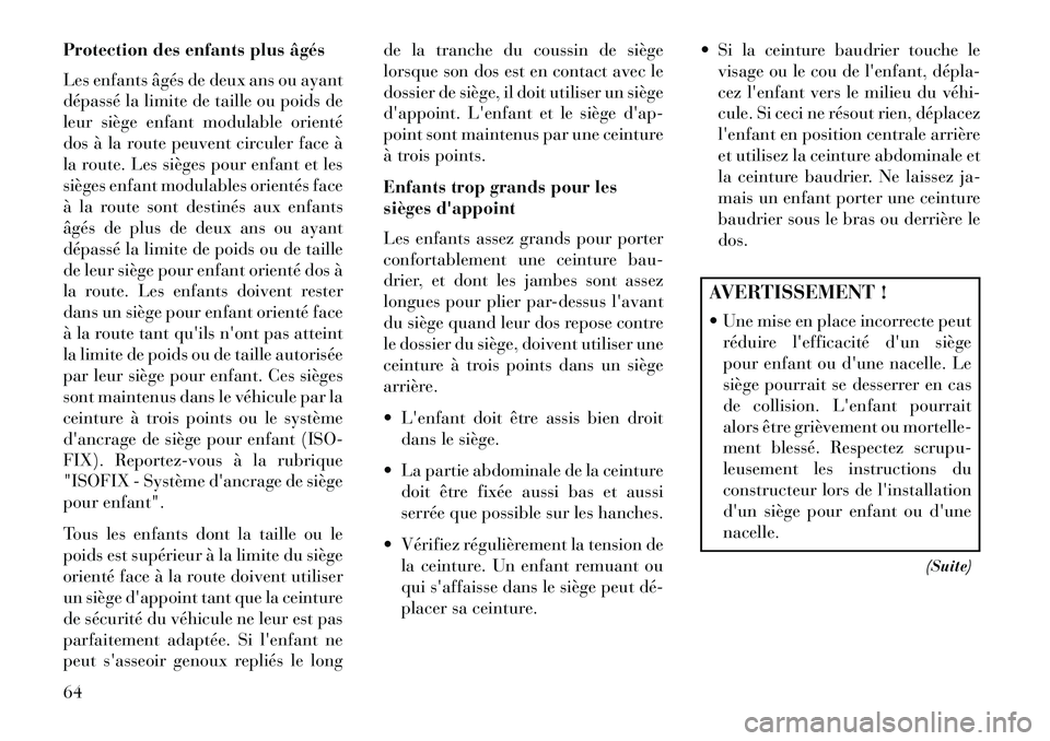 Lancia Voyager 2013 Notice dentretien (in French) Protection des enfants plus âgés
Les enfants âgés de deux ans ou ayant
dépassé la limite de taille ou poids de
leur siège enfant modulable orienté
dos à la route peuvent circuler face à
la r Lancia Voyager 2013 Notice dentretien (in French) Protection des enfants plus âgés
Les enfants âgés de deux ans ou ayant
dépassé la limite de taille ou poids de
leur siège enfant modulable orienté
dos à la route peuvent circuler face à
la r