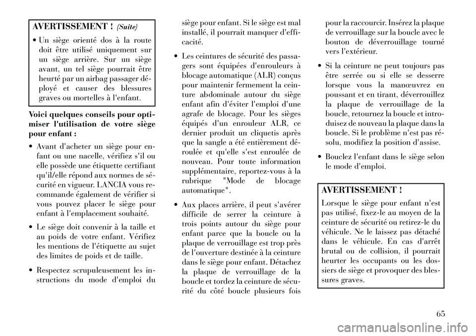 Lancia Voyager 2013 Notice dentretien (in French) AVERTISSEMENT !(Suite)
Un siège orienté dos à la route doit être utilisé uniquement sur
un siège arrière. Sur un siège
avant, un tel siège pourrait être
heurté par un airbag passager dé Lancia Voyager 2013 Notice dentretien (in French) AVERTISSEMENT !(Suite)
Un siège orienté dos à la route doit être utilisé uniquement sur
un siège arrière. Sur un siège
avant, un tel siège pourrait être
heurté par un airbag passager déÂ