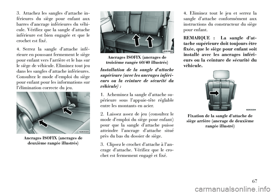 Lancia Voyager 2013 Notice dentretien (in French) 3. Attachez les sangles dattache in-
férieures du siège pour enfant aux
barres dancrage inférieures du véhiÂ
cule. Vérifiez que la sangle dattache
inférieure est bien engagée et que le
croc Lancia Voyager 2013 Notice dentretien (in French) 3. Attachez les sangles dattache in-
férieures du siège pour enfant aux
barres dancrage inférieures du véhiÂ
cule. Vérifiez que la sangle dattache
inférieure est bien engagée et que le
croc