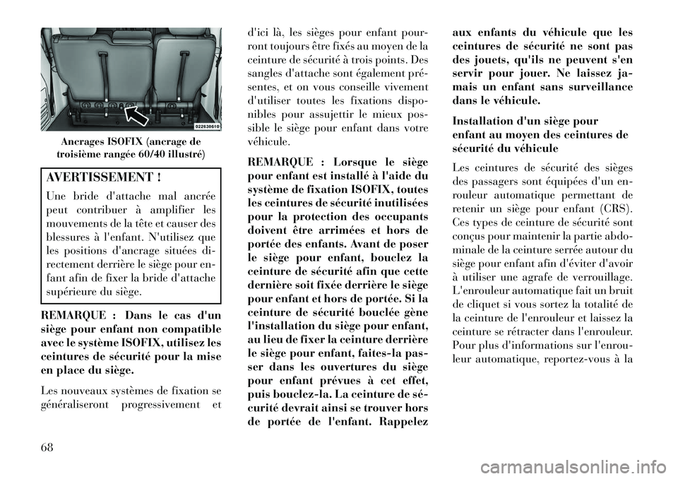 Lancia Voyager 2013 Notice dentretien (in French) AVERTISSEMENT !
Une bride dattache mal ancrée
peut contribuer à amplifier les
mouvements de la tête et causer des
blessures à lenfant. Nutilisez que
les positions dancrage situées di-
recteme Lancia Voyager 2013 Notice dentretien (in French) AVERTISSEMENT !
Une bride dattache mal ancrée
peut contribuer à amplifier les
mouvements de la tête et causer des
blessures à lenfant. Nutilisez que
les positions dancrage situées di-
recteme