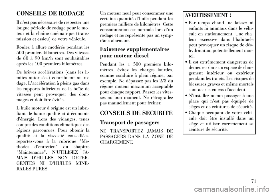 Lancia Voyager 2013 Notice dentretien (in French) CONSEILS DE RODAGE
Il nest pas nécessaire de respecter une
longue période de rodage pour le mo-
teur et la chaîne cinématique (trans-
mission et essieu) de votre véhicule.
Roulez à allure modé Lancia Voyager 2013 Notice dentretien (in French) CONSEILS DE RODAGE
Il nest pas nécessaire de respecter une
longue période de rodage pour le mo-
teur et la chaîne cinématique (trans-
mission et essieu) de votre véhicule.
Roulez à allure modé