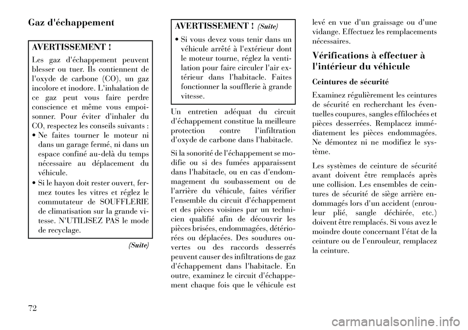 Lancia Voyager 2013  Notice dentretien (in French) Gaz déchappementAVERTISSEMENT !
Les gaz déchappement peuvent
blesser ou tuer. Ils contiennent de
loxyde de carbone (CO), un gaz
incolore et inodore. Linhalation de
ce gaz peut vous faire perdre
