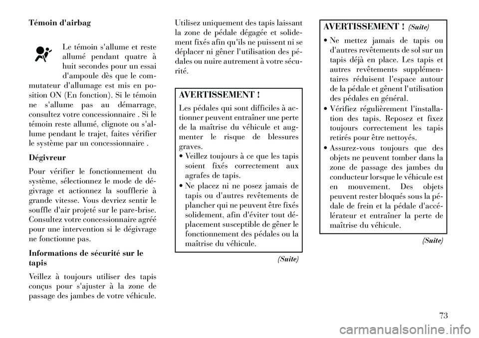 Lancia Voyager 2013  Notice dentretien (in French) Témoin dairbagLe témoin sallume et reste
allumé pendant quatre à
huit secondes pour un essai
dampoule dès que le com-
mutateur dallumage est mis en po-
sition ON (En fonction). Si le témoin
