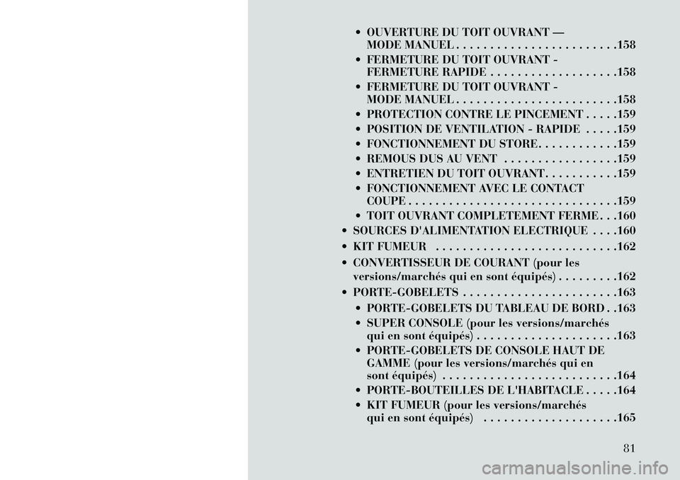 Lancia Voyager 2013  Notice dentretien (in French)  OUVERTURE DU TOIT OUVRANT —MODE MANUEL . . . . . . . . . . . . . . . . . . . . . . . .158
 FERMETURE DU TOIT OUVRANT - FERMETURE RAPIDE . . . . . . . . . . . . . . . . . . .158
 FERMETURE DU TOI