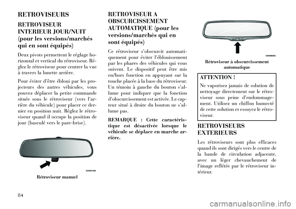 Lancia Voyager 2013  Notice dentretien (in French) RETROVISEURS
RETROVISEUR
INTERIEUR JOUR/NUIT
(pour les versions/marchés
qui en sont équipés)
Deux pivots permettent le réglage ho-
rizontal et vertical du rétroviseur. Ré­
glez le rétroviseur 