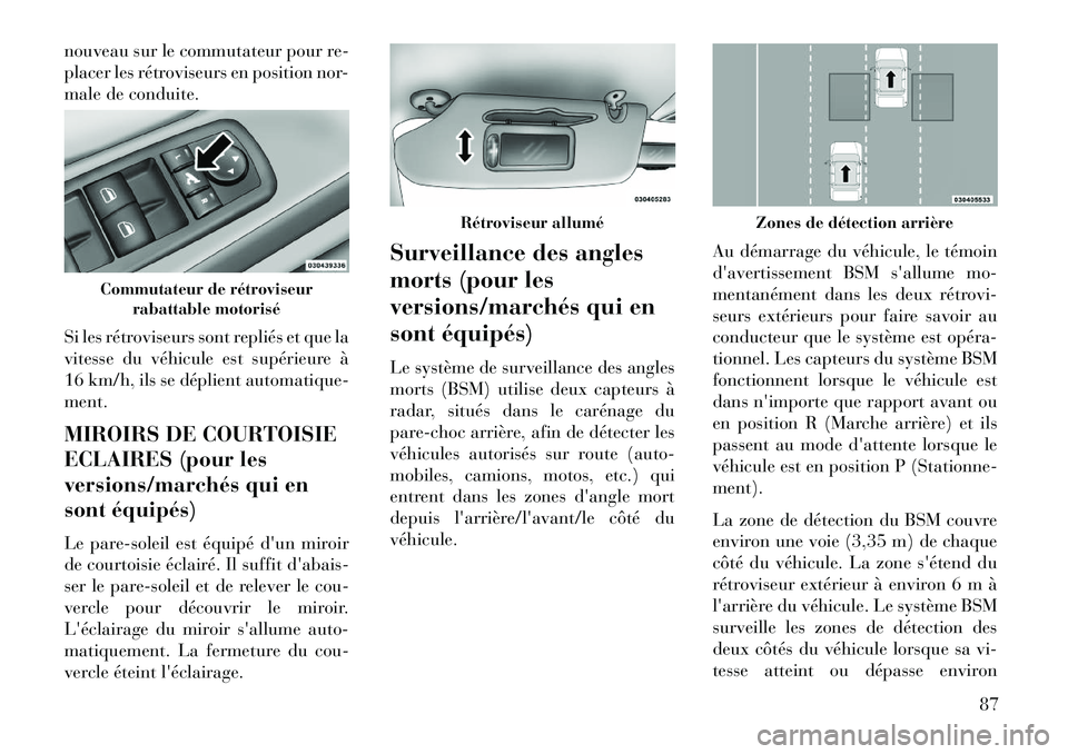 Lancia Voyager 2013 Notice dentretien (in French) nouveau sur le commutateur pour re-
placer les rétroviseurs en position nor-
male de conduite.
Si les rétroviseurs sont repliés et que la
vitesse du véhicule est supérieure à
16 km/h, ils se dé Lancia Voyager 2013 Notice dentretien (in French) nouveau sur le commutateur pour re-
placer les rétroviseurs en position nor-
male de conduite.
Si les rétroviseurs sont repliés et que la
vitesse du véhicule est supérieure à
16 km/h, ils se dé