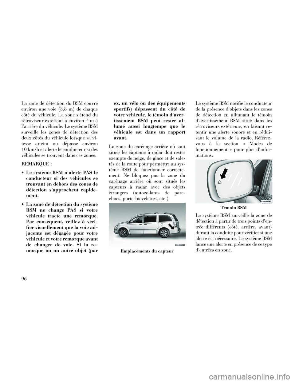 Lancia Voyager 2014 Notice dentretien (in French) La zone de détection du BSM couvre
environ une voie (3,8 m) de chaque
côté du véhicule. La zone sétend du
rétroviseur extérieur à environ7mà
larrière du véhicule. Le système BSM
surveill Lancia Voyager 2014 Notice dentretien (in French) La zone de détection du BSM couvre
environ une voie (3,8 m) de chaque
côté du véhicule. La zone sétend du
rétroviseur extérieur à environ7mà
larrière du véhicule. Le système BSM
surveill