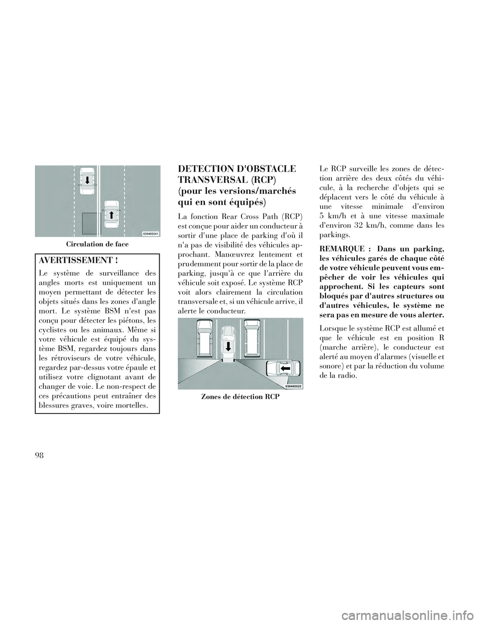 Lancia Voyager 2014 Notice dentretien (in French) AVERTISSEMENT !
Le système de surveillance des
angles morts est uniquement un
moyen permettant de détecter les
objets situés dans les zones dangle
mort. Le système BSM nest pas
conçu pour déte Lancia Voyager 2014 Notice dentretien (in French) AVERTISSEMENT !
Le système de surveillance des
angles morts est uniquement un
moyen permettant de détecter les
objets situés dans les zones dangle
mort. Le système BSM nest pas
conçu pour déte