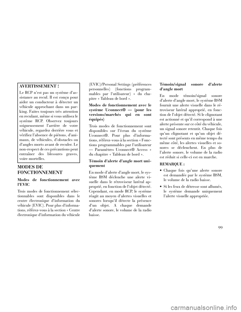 Lancia Voyager 2014 Notice dentretien (in French) AVERTISSEMENT !
Le RCP nest pas un système das-
sistance au recul. Il est conçu pour
aider un conducteur à détecter un
véhicule approchant dans un par-
king. Faites toujours très attention
en Lancia Voyager 2014 Notice dentretien (in French) AVERTISSEMENT !
Le RCP nest pas un système das-
sistance au recul. Il est conçu pour
aider un conducteur à détecter un
véhicule approchant dans un par-
king. Faites toujours très attention
en