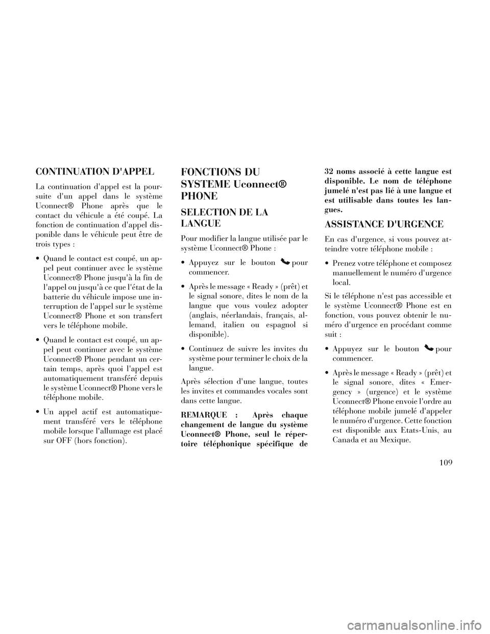 Lancia Voyager 2014 Notice dentretien (in French) CONTINUATION DAPPEL
La continuation dappel est la pour-
suite dun appel dans le système
Uconnect® Phone après que le
contact du véhicule a été coupé. La
fonction de continuation dappel dis- Lancia Voyager 2014 Notice dentretien (in French) CONTINUATION DAPPEL
La continuation dappel est la pour-
suite dun appel dans le système
Uconnect® Phone après que le
contact du véhicule a été coupé. La
fonction de continuation dappel dis-