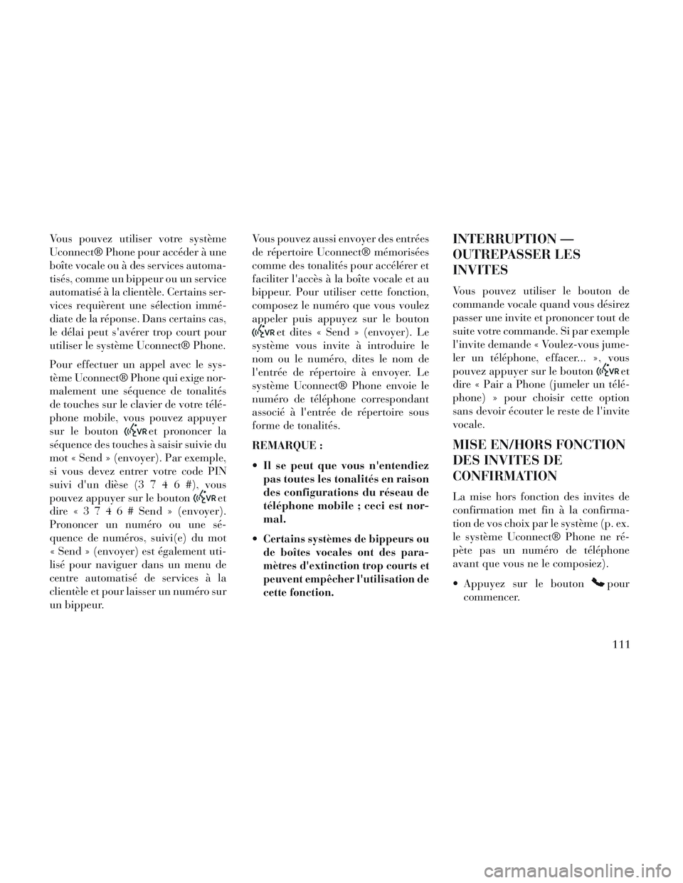 Lancia Voyager 2014 Notice dentretien (in French) Vous pouvez utiliser votre système
Uconnect® Phone pour accéder à une
boîte vocale ou à des services automa-
tisés, comme un bippeur ou un service
automatisé à la clientèle. Certains ser-
vi Lancia Voyager 2014 Notice dentretien (in French) Vous pouvez utiliser votre système
Uconnect® Phone pour accéder à une
boîte vocale ou à des services automa-
tisés, comme un bippeur ou un service
automatisé à la clientèle. Certains ser-
vi