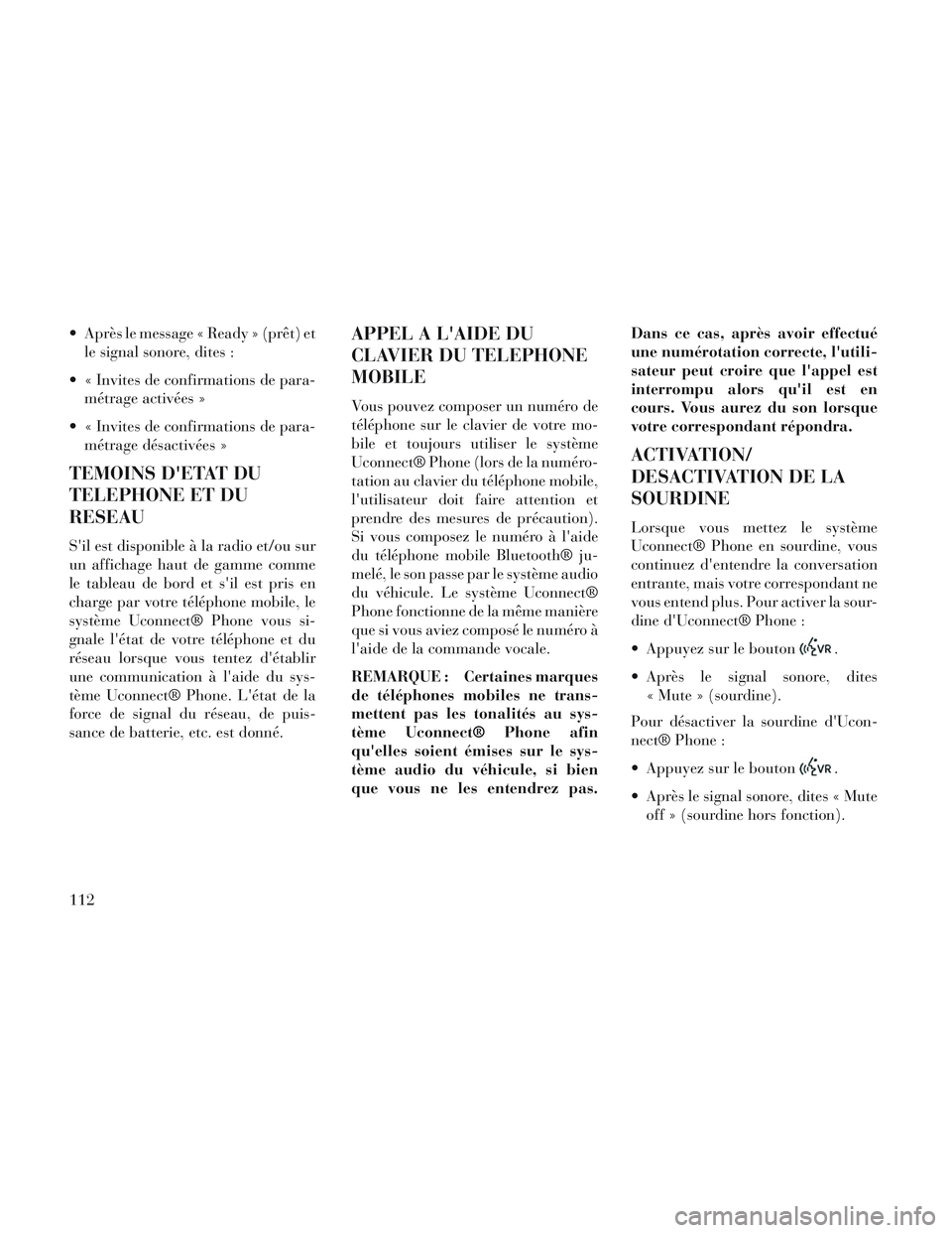 Lancia Voyager 2014 Notice dentretien (in French) Après le message « Ready » (prêt) etle signal sonore, dites :
« Invites de confirmations de para- métrage activées »
« Invites de confirmations de para- métrage désactivées »
TEMOINS D Lancia Voyager 2014 Notice dentretien (in French) Après le message « Ready » (prêt) etle signal sonore, dites :
« Invites de confirmations de para- métrage activées »
« Invites de confirmations de para- métrage désactivées »
TEMOINS D