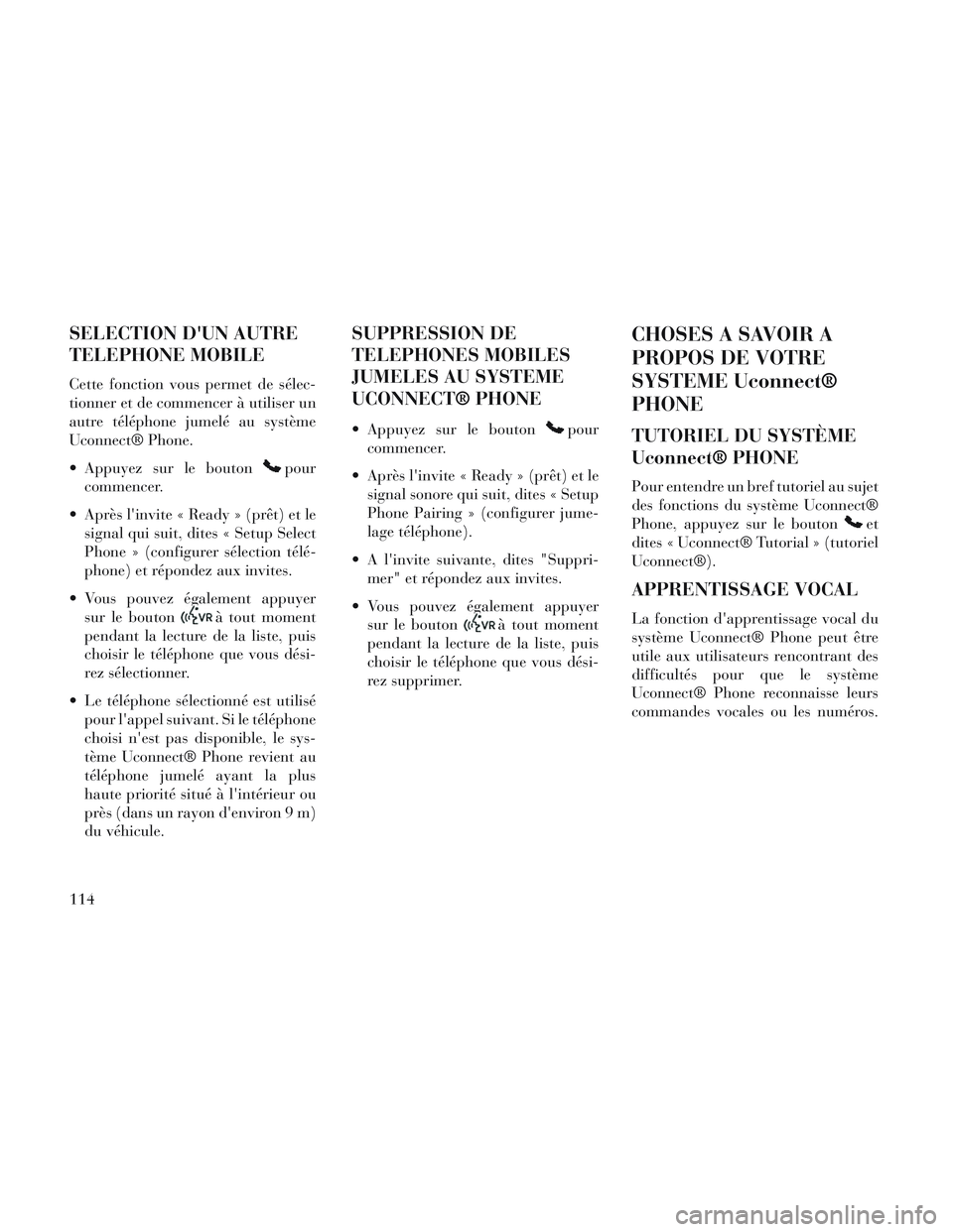 Lancia Voyager 2014 Notice dentretien (in French) SELECTION DUN AUTRE
TELEPHONE MOBILE
Cette fonction vous permet de sélec-
tionner et de commencer à utiliser un
autre téléphone jumelé au système
Uconnect® Phone.
Appuyez sur le bouton
pour
c Lancia Voyager 2014 Notice dentretien (in French) SELECTION DUN AUTRE
TELEPHONE MOBILE
Cette fonction vous permet de sélec-
tionner et de commencer à utiliser un
autre téléphone jumelé au système
Uconnect® Phone.
Appuyez sur le bouton
pour
c