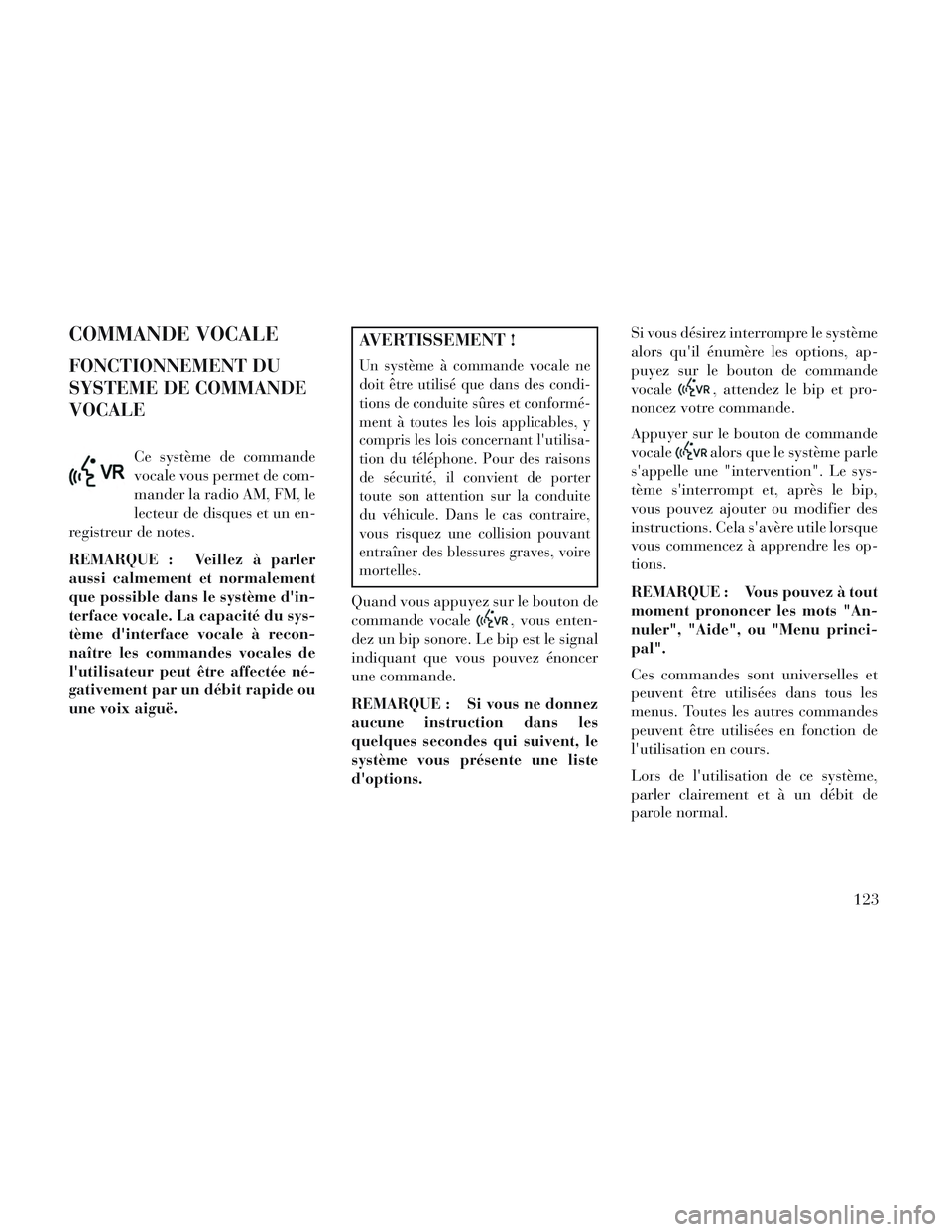 Lancia Voyager 2014 Notice dentretien (in French) COMMANDE VOCALE
FONCTIONNEMENT DU
SYSTEME DE COMMANDE
VOCALE
Ce système de commande
vocale vous permet de com-
mander la radio AM, FM, le
lecteur de disques et un en-
registreur de notes.
REMARQUE : Lancia Voyager 2014 Notice dentretien (in French) COMMANDE VOCALE
FONCTIONNEMENT DU
SYSTEME DE COMMANDE
VOCALE
Ce système de commande
vocale vous permet de com-
mander la radio AM, FM, le
lecteur de disques et un en-
registreur de notes.
REMARQUE :