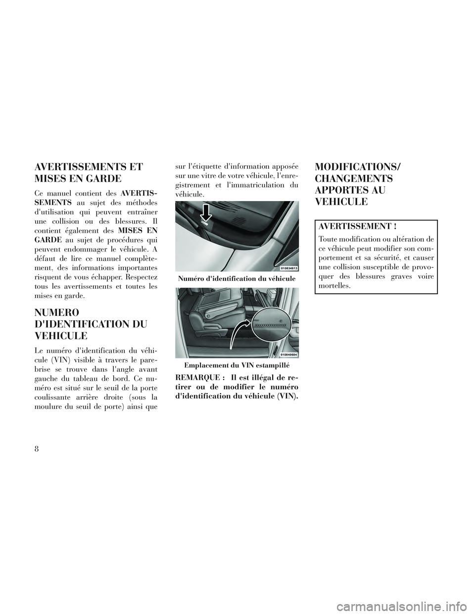 Lancia Voyager 2014  Notice dentretien (in French) AVERTISSEMENTS ET
MISES EN GARDE
Ce manuel contient desAVERTIS-
SEMENTS au sujet des méthodes
dutilisation qui peuvent entraîner
une collision ou des blessures. Il
contient également des MISES EN
