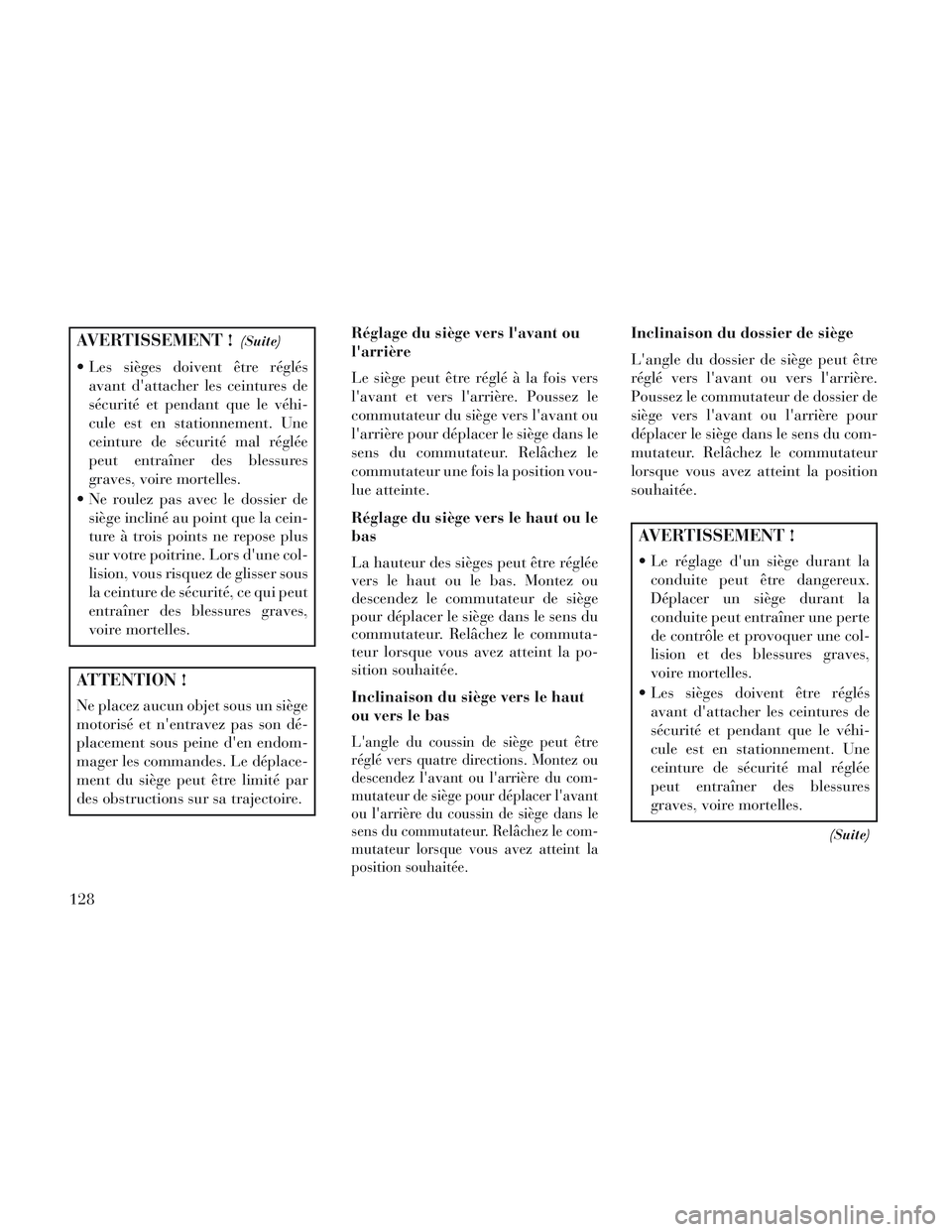 Lancia Voyager 2014  Notice dentretien (in French) AVERTISSEMENT !(Suite)
 Les sièges doivent être réglésavant dattacher les ceintures de
sécurité et pendant que le véhi-
cule est en stationnement. Une
ceinture de sécurité mal réglée
peut 