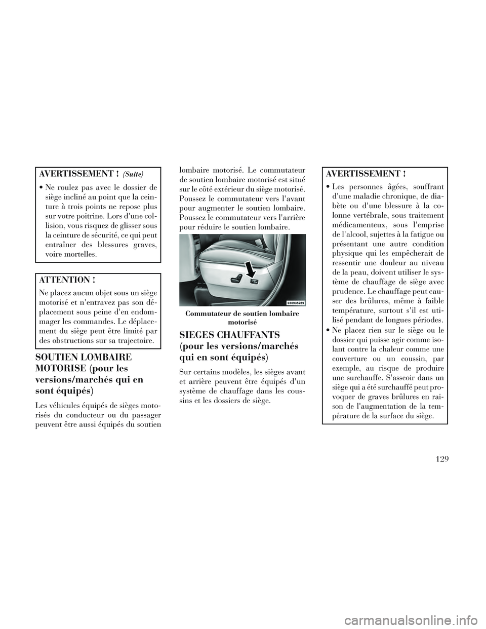 Lancia Voyager 2014  Notice dentretien (in French) AVERTISSEMENT !(Suite)
 Ne roulez pas avec le dossier desiège incliné au point que la cein-
ture à trois points ne repose plus
sur votre poitrine. Lors dune col-
lision, vous risquez de glisser so