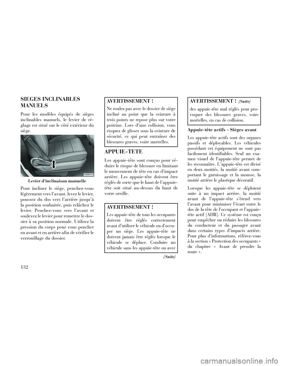 Lancia Voyager 2014  Notice dentretien (in French) SIEGES INCLINABLES
MANUELS
Pour les modèles équipés de sièges
inclinables manuels, le levier de ré-
glage est situé sur le côté extérieur du
siège.
Pour incliner le siège, penchez-vous
lég
