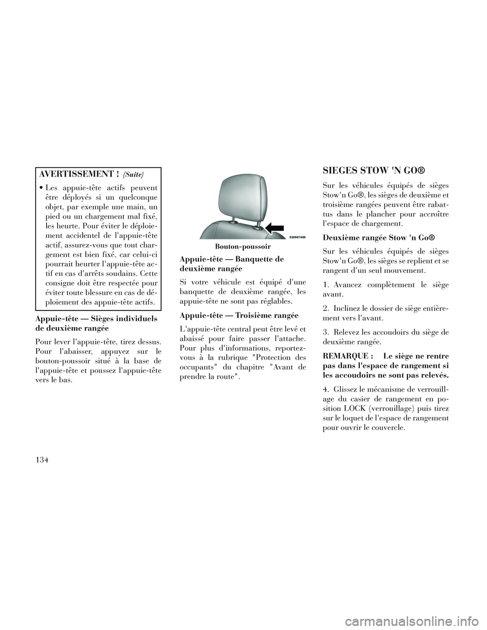 Lancia Voyager 2014  Notice dentretien (in French) AVERTISSEMENT !(Suite)
 Les appuie-tête actifs peuventêtre déployés si un quelconque
objet, par exemple une main, un
pied ou un chargement mal fixé,
les heurte. Pour éviter le déploie-
ment acc