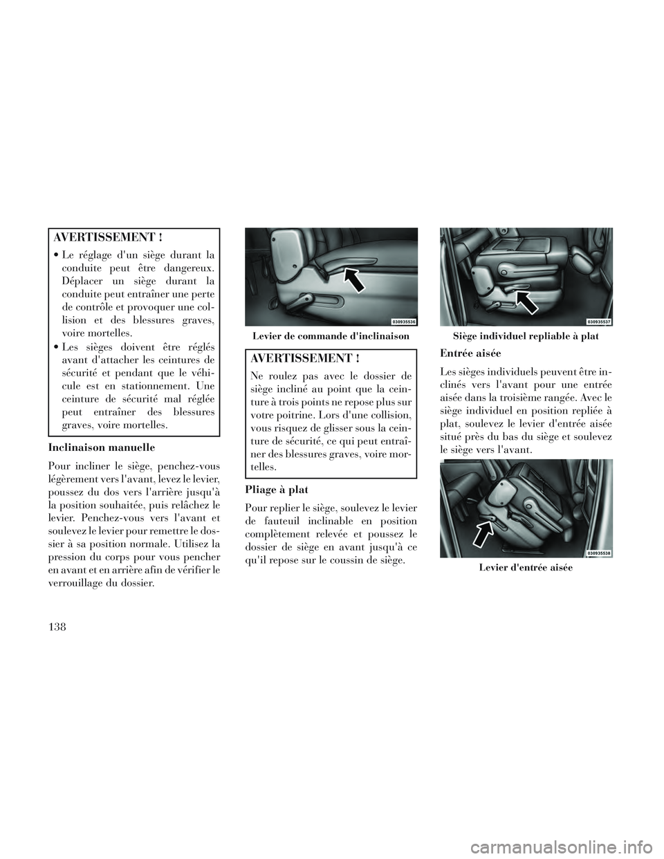 Lancia Voyager 2014 Notice dentretien (in French) AVERTISSEMENT !
Le réglage dun siège durant laconduite peut être dangereux.
Déplacer un siège durant la
conduite peut entraîner une perte
de contrôle et provoquer une col-
lision et des bless Lancia Voyager 2014 Notice dentretien (in French) AVERTISSEMENT !
Le réglage dun siège durant laconduite peut être dangereux.
Déplacer un siège durant la
conduite peut entraîner une perte
de contrôle et provoquer une col-
lision et des bless