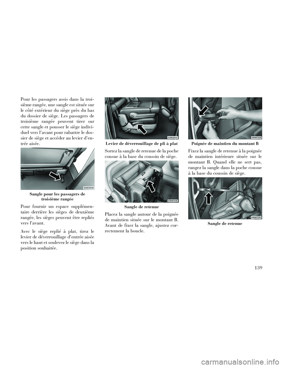 Lancia Voyager 2014 Notice dentretien (in French) Pour les passagers assis dans la troi-
sième rangée, une sangle est située sur
le côté extérieur du siège près du bas
du dossier de siège. Les passagers de
troisième rangée peuvent tirer su Lancia Voyager 2014 Notice dentretien (in French) Pour les passagers assis dans la troi-
sième rangée, une sangle est située sur
le côté extérieur du siège près du bas
du dossier de siège. Les passagers de
troisième rangée peuvent tirer su